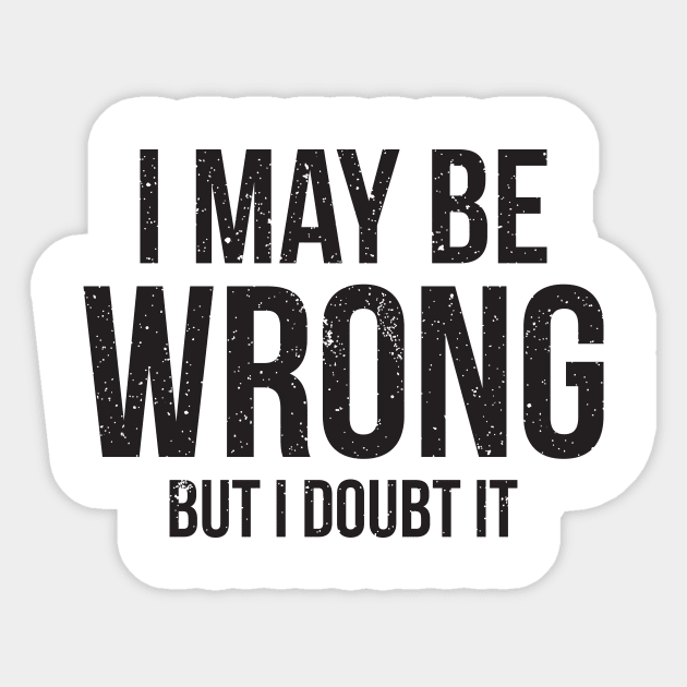 I May Be Wrong But I doubt it funny Sticker by RedYolk